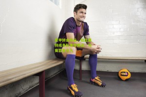 搜狐体育网|意甲转会风云，拉比奥特成多队争夺焦点，马赛暂未介入