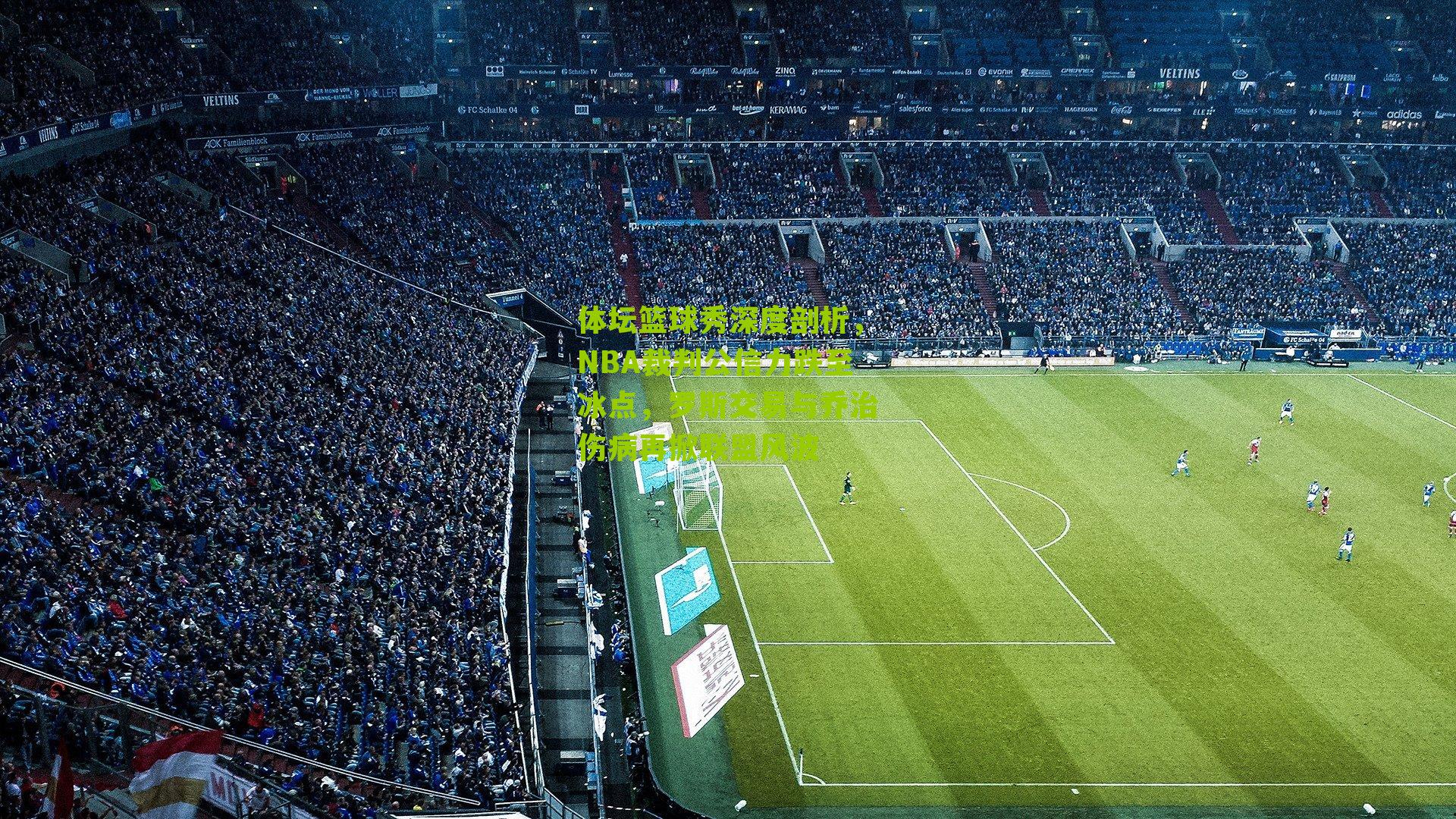 体坛篮球秀深度剖析，NBA裁判公信力跌至冰点，罗斯交易与乔治伤病再掀联盟风波