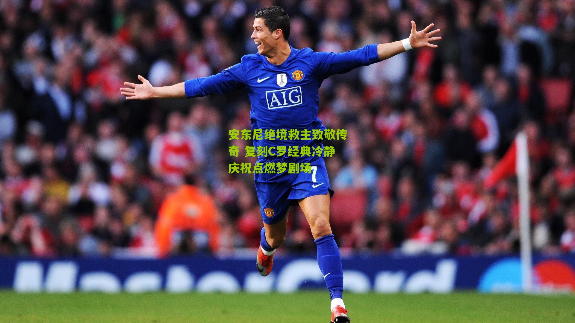 安东尼绝境救主致敬传奇 复刻C罗经典冷静庆祝点燃梦剧场