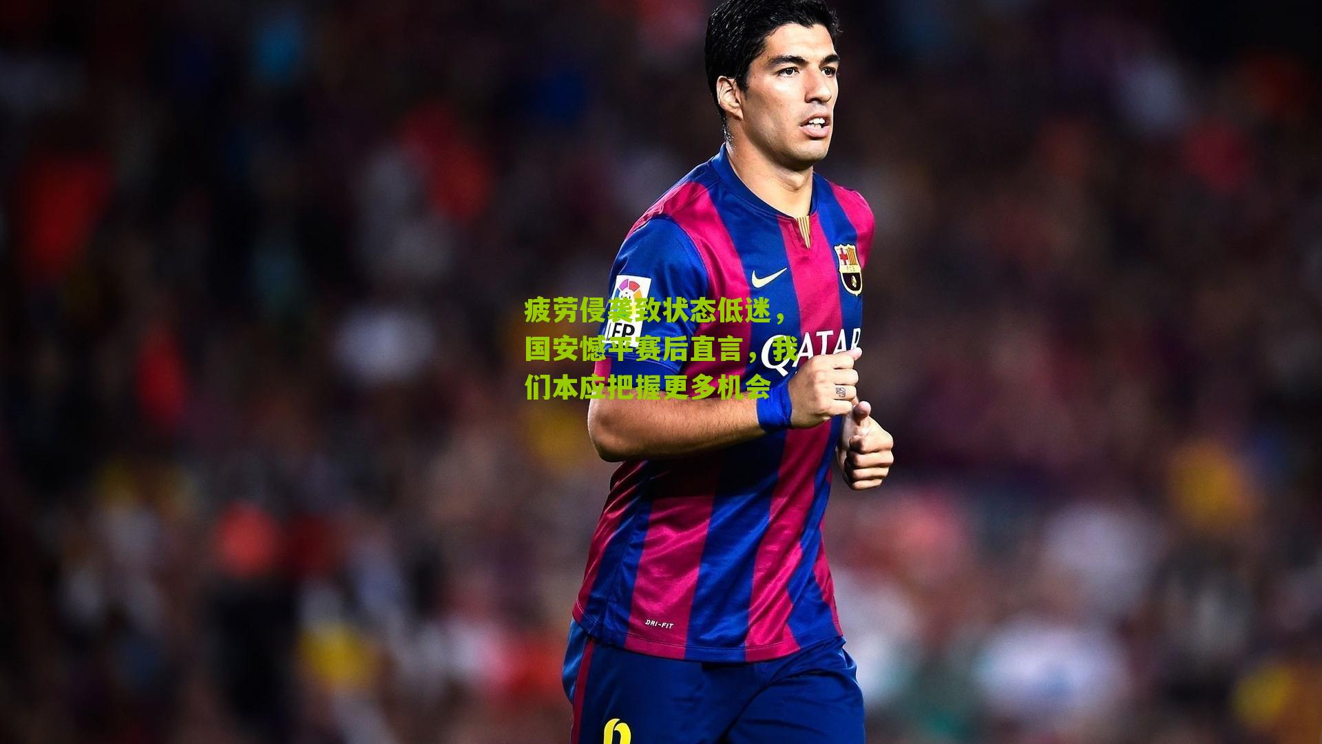 疲劳侵袭致状态低迷，国安憾平赛后直言，我们本应把握更多机会