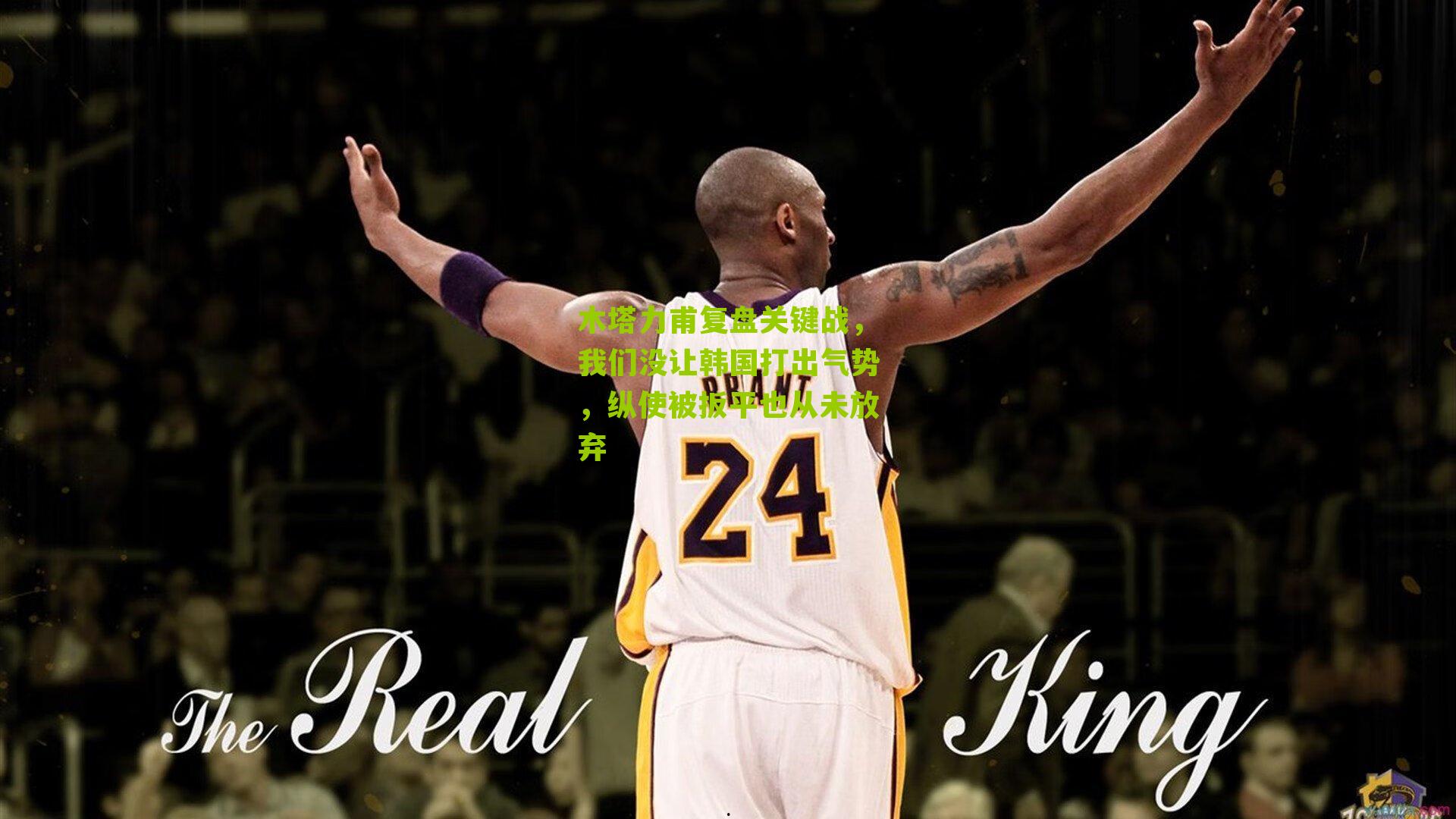 木塔力甫复盘关键战，我们没让韩国打出气势，纵使被扳平也从未放弃