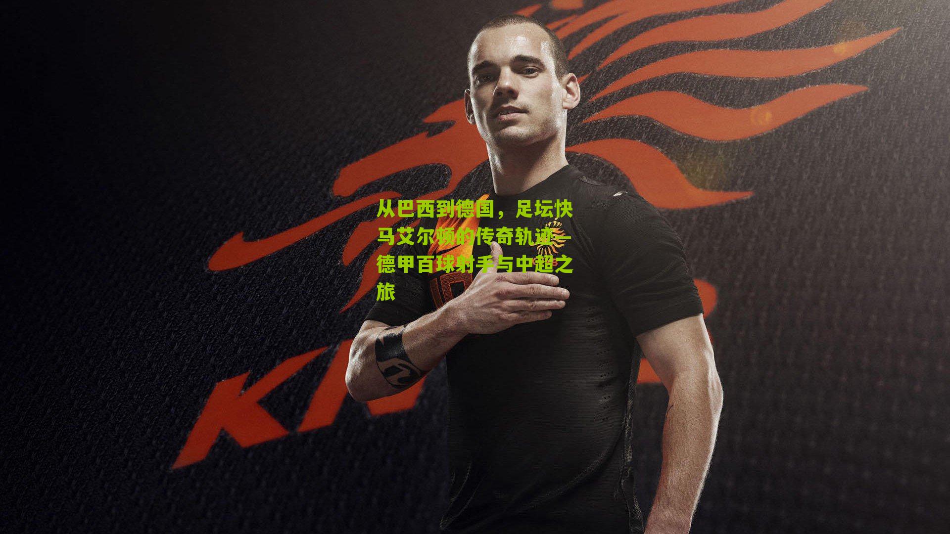 从巴西到德国，足坛快马艾尔顿的传奇轨迹—德甲百球射手与中超之旅