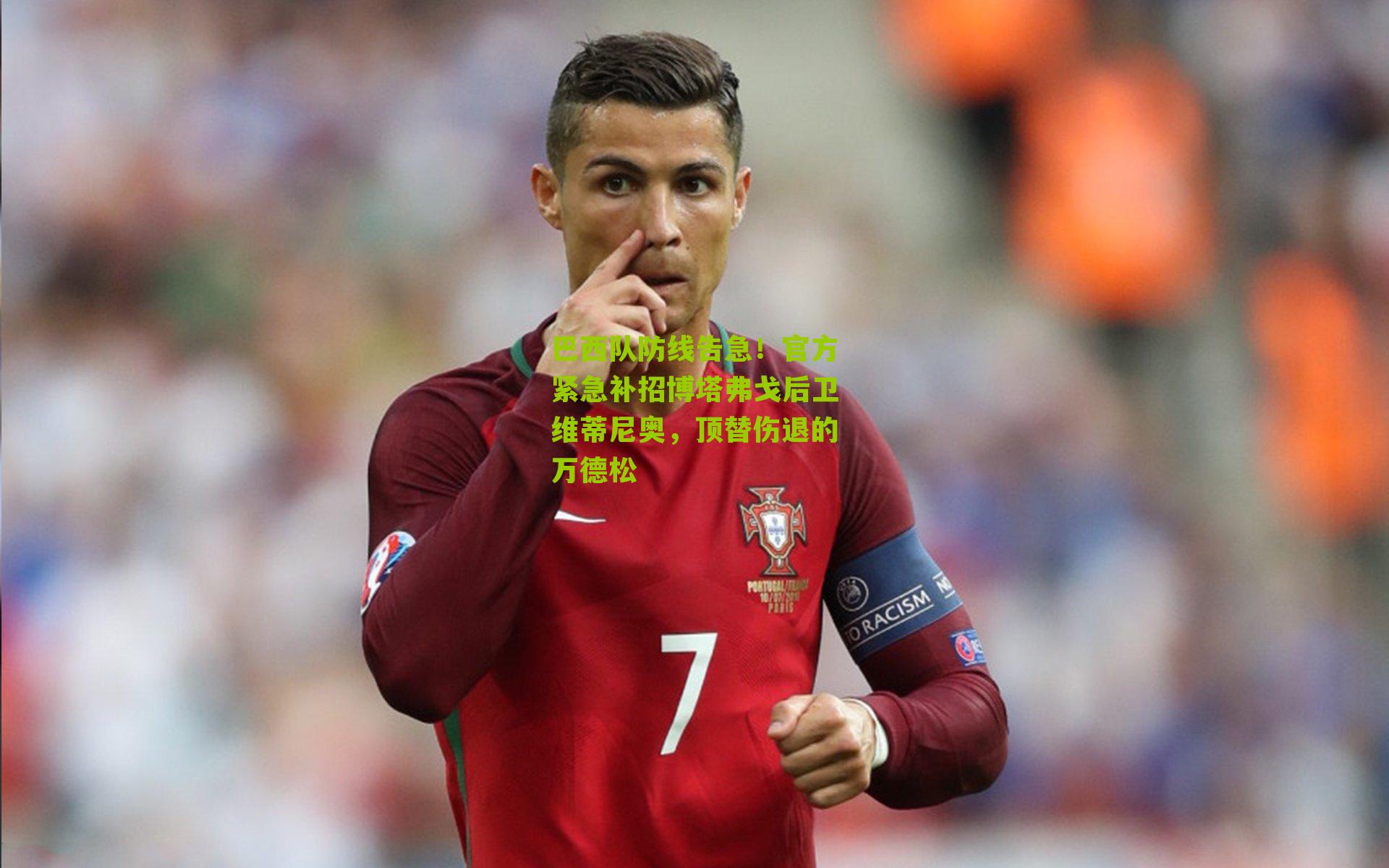 巴西队防线告急！官方紧急补招博塔弗戈后卫维蒂尼奥，顶替伤退的万德松