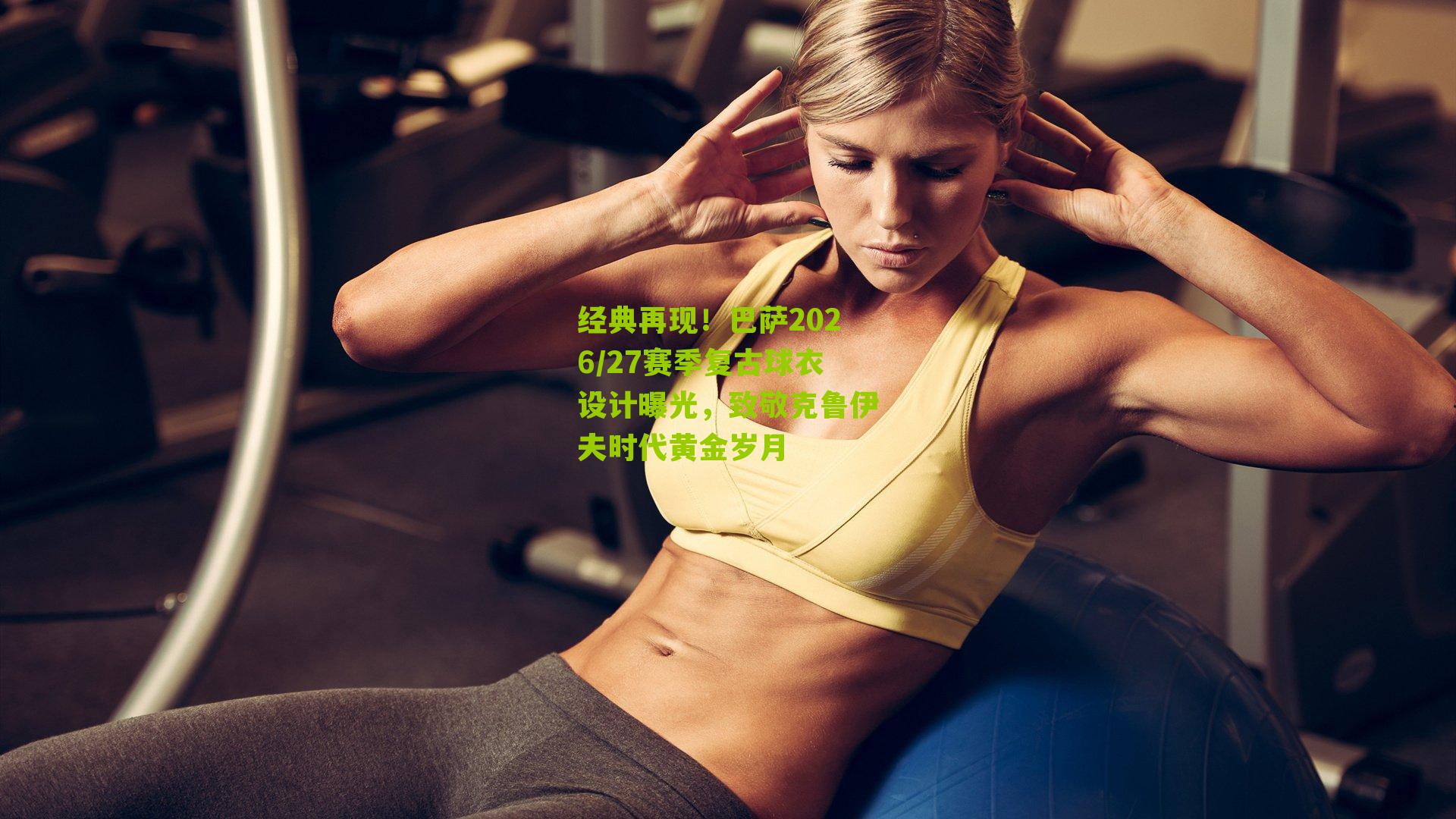 经典再现！巴萨2026/27赛季复古球衣设计曝光，致敬克鲁伊夫时代黄金岁月